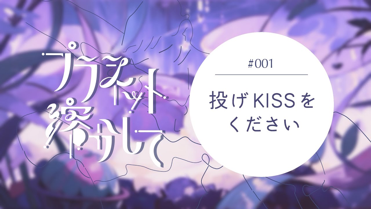 【001】投げKISSをください　　ープラネット溶かして