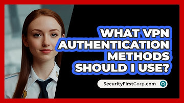 What VPN Authentication Methods Should I Use? - SecurityFirstCorp.com