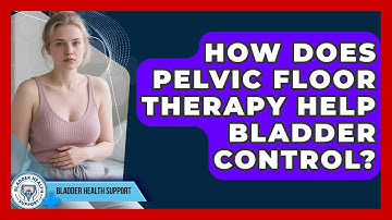 How Does Pelvic Floor Therapy Help Bladder Control? - Bladder Health Support
