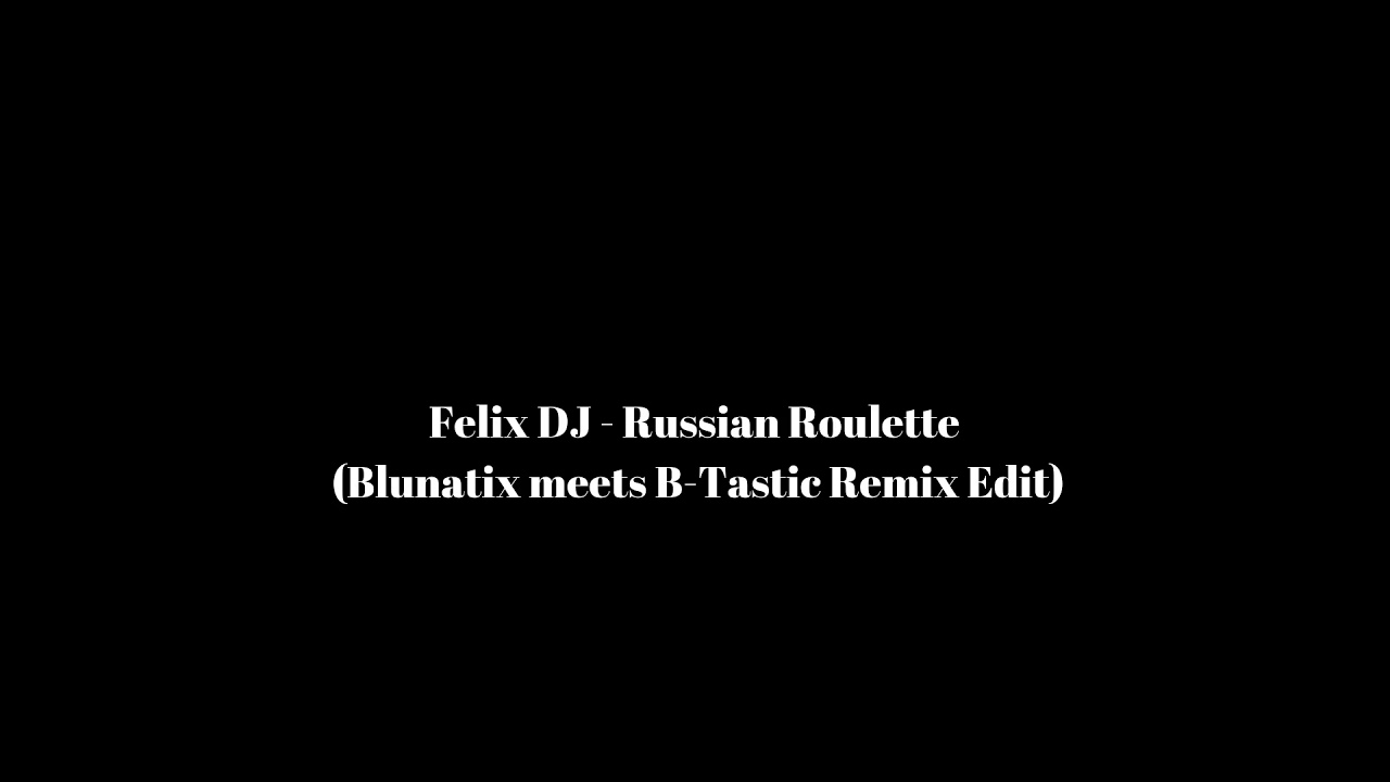 felix dj - russian roulette (blunatix meets b-tastic remix)
