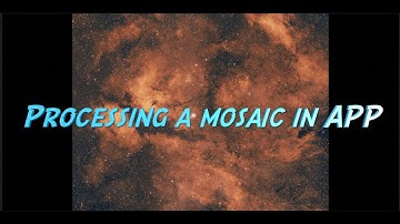 Processing a mosaic in Astro Pixel Processor