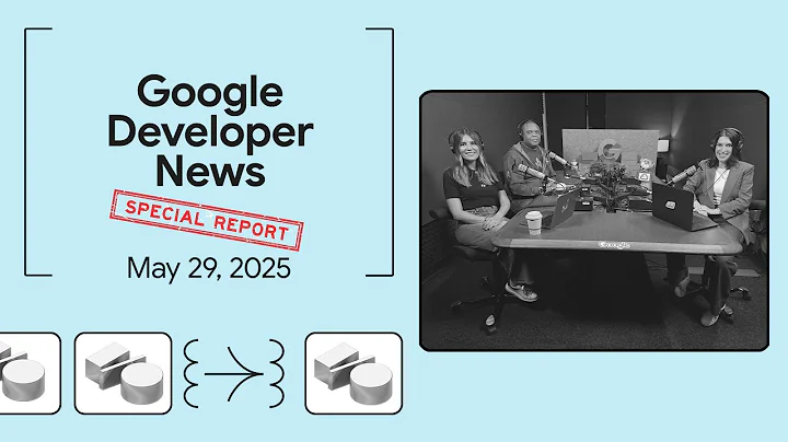 What happened at Google I/O 2025? - Google Developer News Special Report