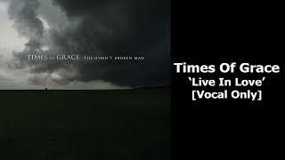 Times of Grace - Live In Love (Vocal Isolated)