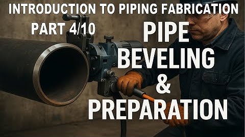 Introduction to Piping Fabrication – Part 4/10 | Pipe Beveling & Preparation Explained.