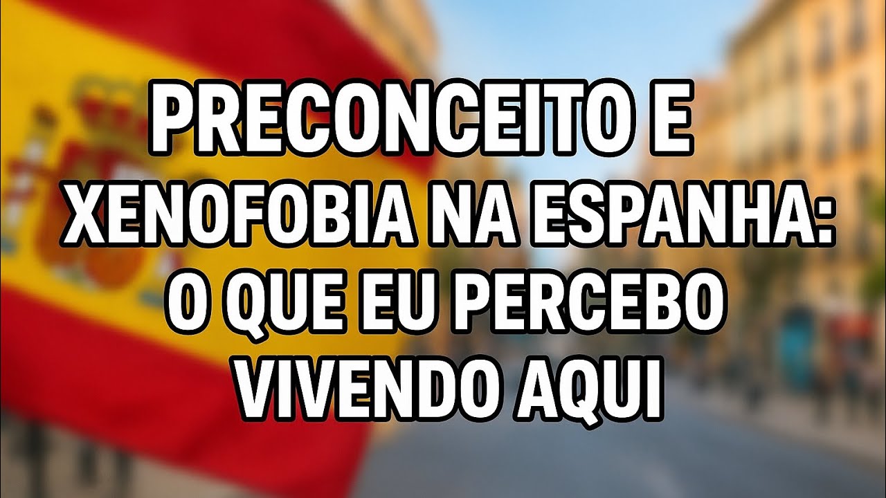 Morar na Espanha: já sofri preconceito ou xenofobia?