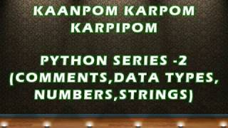 PYTHON SERIES - 2 (COMMENTS,NUMBERS,DATA TYPES,STRINGS) - KAANPOM KARPOM KARPIPOM