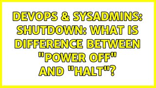 DevOps & SysAdmins: shutdown: What is difference between "Power Off" and "Halt"? (6 Solutions!!) Information