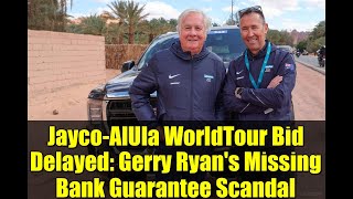 Jayco-AlUla WorldTour Bid Delayed: Gerry Ryan's Missing Bank Guarantee Scandal