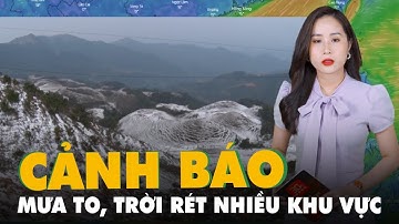 Dự báo thời tiết 15-12: Cảnh báo mưa rất to, trời rét đậm, rét hại ở nhiều khu vực