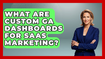 What Are Custom GA Dashboards For SaaS Marketing? - Saas Marketing Wizards