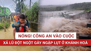 NÓNG: Công an vào cuộc điều tra xả lũ đột ngột gây ngập trên diện rộng ở Khánh Hòa | VTC News