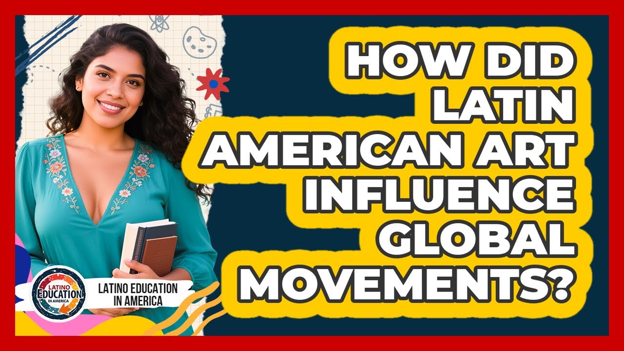 How Did Latin American Art Influence Global Movements? - Latino Education in America