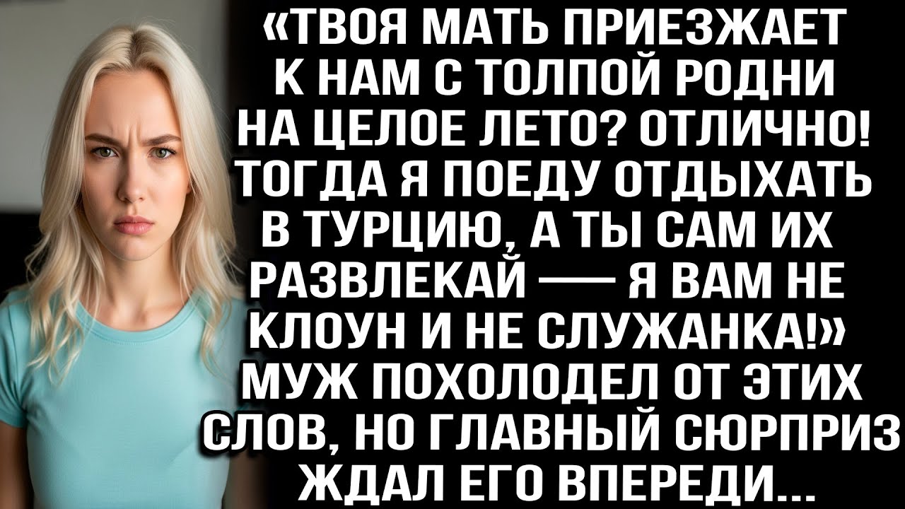Твоя мать с роднёй приезжают к нам на лето? Отлично! Тогда я поеду в Турцию, а ты сам их развлекай!