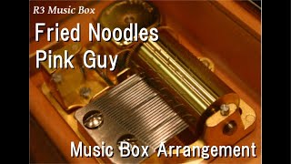 Fried Noodles/Pink Guy [Music Box]