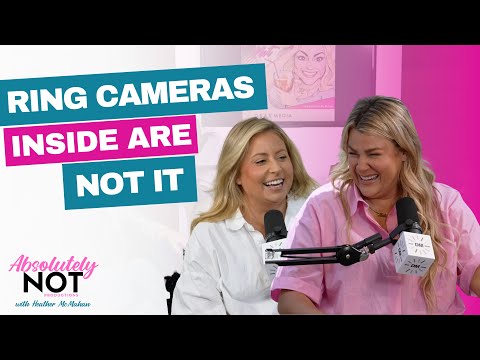 Why Ring Cameras Inside Are Not It | Absolutely Not w/ Heather McMahan
