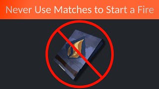 Never Start Fires with Matches in The Long Dark