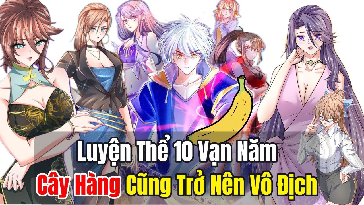 Luyện Thể 10 Vạn Năm: Cây Hàng Cũng Trở Nên Vô Địch | Review Truyện Trạnh