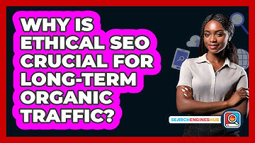 Why Is Ethical SEO Crucial For Long-term Organic Traffic? - SearchEnginesHub.com