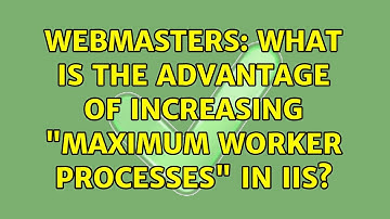 Webmasters: What is the advantage of increasing "maximum worker processes" in IIS? (2 Solutions!!)