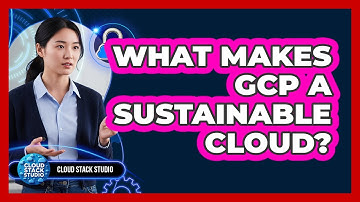 What Makes GCP A Sustainable Cloud? - Cloud Stack Studio