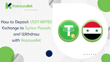 How to Deposit USDT BEP20, Exchange to Syrian Pounds, and Withdraw with Kazawallet