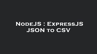 NodeJS : ExpressJS JSON to CSV