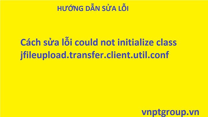 Hướng dẫn lỗi could not initialize class jfileupload.transfer.client.util.conf năm 2024