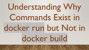 Understanding Why Commands Exist in docker run but Not in docker build