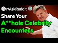 These Celebrities Are Truly A##Holes (r/AskReddit)