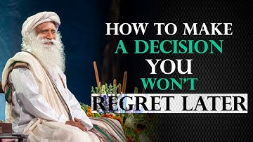 How to Make a Decision You Won’t Regret Later | Sadhguru