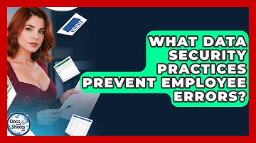 What Data Security Practices Prevent Employee Errors? - Docs and Sheets Pro