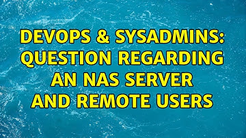 DevOps & SysAdmins: Question regarding an NAS server and remote users (4 Solutions!!)
