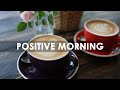 Positive Morning - Experience Serenity with Positive Music in the Morning