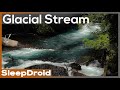 ►Glacial Stream | SLEEP FAST! | Relaxing Forest River Sounds for Sleeping, Deep Sleep Nature Video