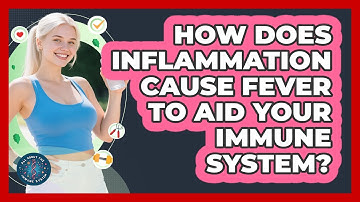 How Does Inflammation Cause Fever To Aid Your Immune System? - All About the Immune System