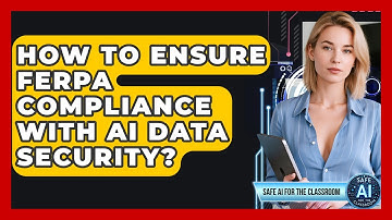 How To Ensure FERPA Compliance With AI Data Security? - Safe AI for The Classroom