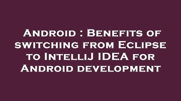 Android : Benefits of switching from Eclipse to IntelliJ IDEA for Android development
