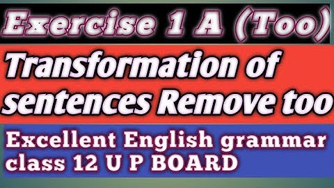 Exercise 1A । Transformation of sentences। Remove Too। Excellent English grammar । Up board Class 12