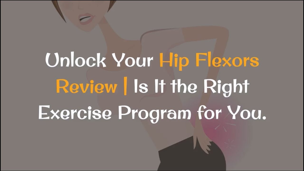 Unlock Your Hip Flexors Review | Is It the Right Exercise Program for ...