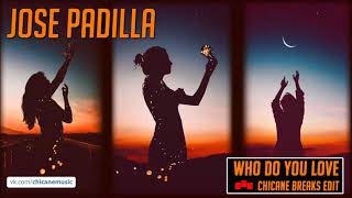 Jose Padilla - Who Do You Love [Chicane Breaks Edit]