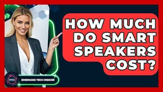 How Much Do Smart Speakers Cost? - Emerging Tech Insider