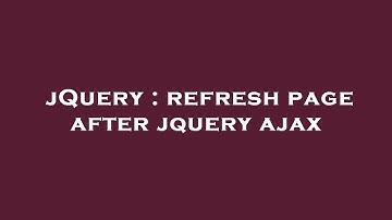 jQuery : refresh page after jquery ajax