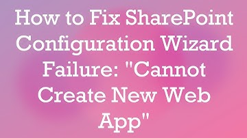 How to Fix SharePoint Configuration Wizard Failure: "Cannot Create New Web App"