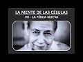 LA MENTE DE LAS CÉLULAS - 7 LA FÍSICA NUEVA