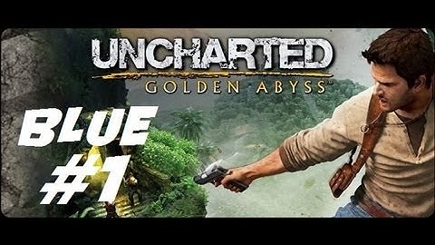 BlueDropEnt™ - Uncharted: Golden Abyss (walkthrough Part 1)