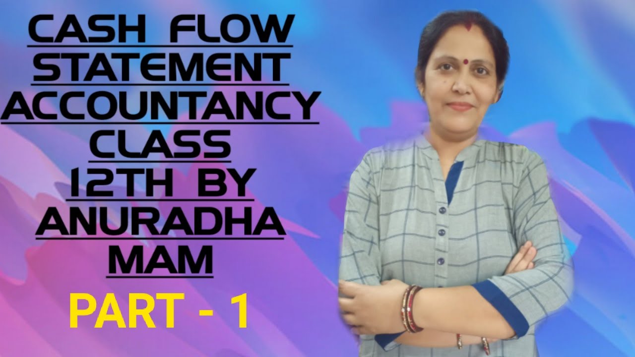 CASH FLOW STATEMENT CLASS 12TH ACCOUNTANCY PART 1 BY ANURADHA MAM