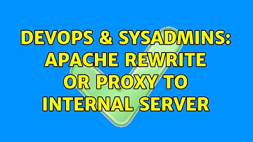 DevOps & SysAdmins: Apache Rewrite or Proxy to internal server (2 Solutions!!)