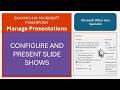 Exam MO-310: Microsoft PowerPoint - Manage Presentations - Configure and Present Slide Shows
