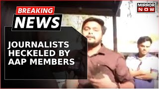 AAP Functionaries Show Uncouth Behavior, Heckles Times Network Journalists | Breaking News