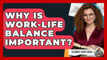 Why Is Work-Life Balance Important? - Ultimate Study Hacks
